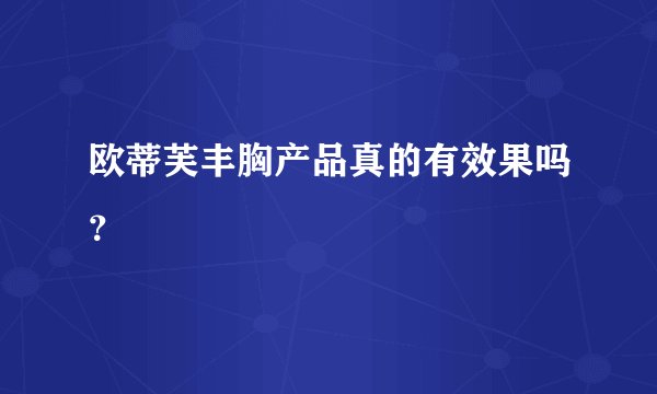 欧蒂芙丰胸产品真的有效果吗？
