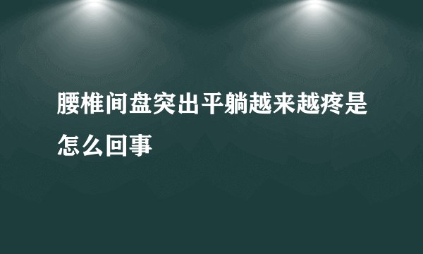 腰椎间盘突出平躺越来越疼是怎么回事