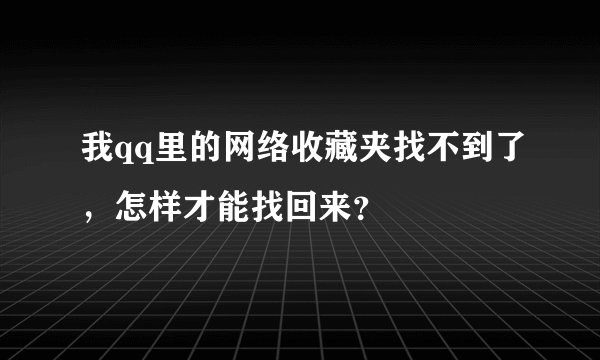 我qq里的网络收藏夹找不到了，怎样才能找回来？
