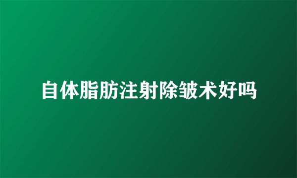 自体脂肪注射除皱术好吗
