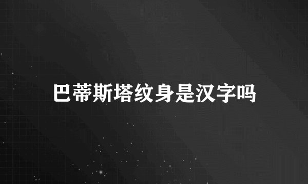 巴蒂斯塔纹身是汉字吗