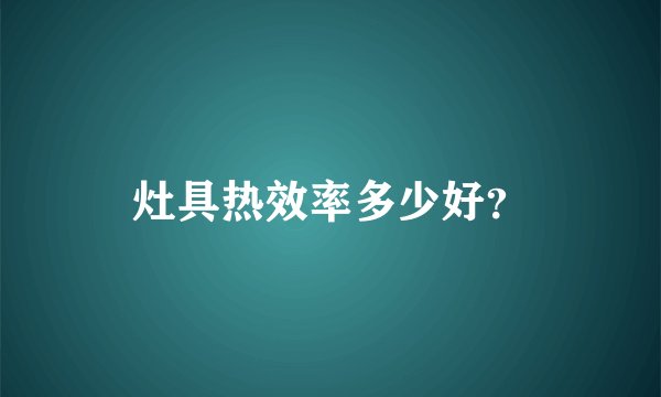灶具热效率多少好？