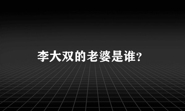李大双的老婆是谁？