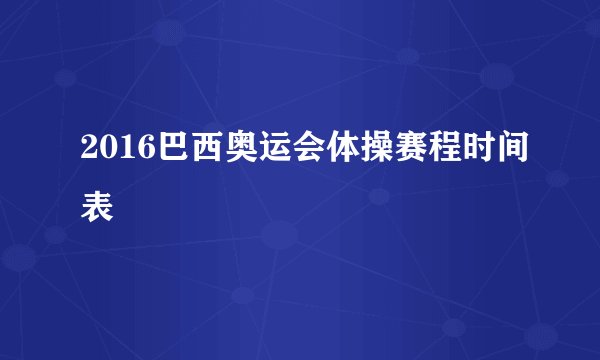 2016巴西奥运会体操赛程时间表