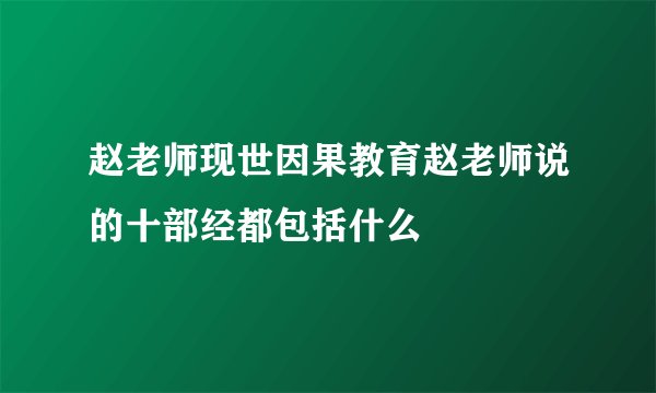 赵老师现世因果教育赵老师说的十部经都包括什么