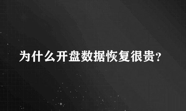 为什么开盘数据恢复很贵？