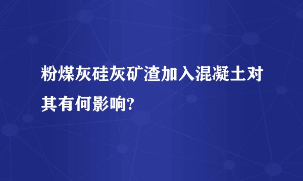 粉煤灰硅灰矿渣加入混凝土对其有何影响?