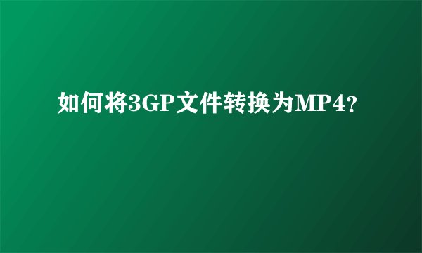 如何将3GP文件转换为MP4？