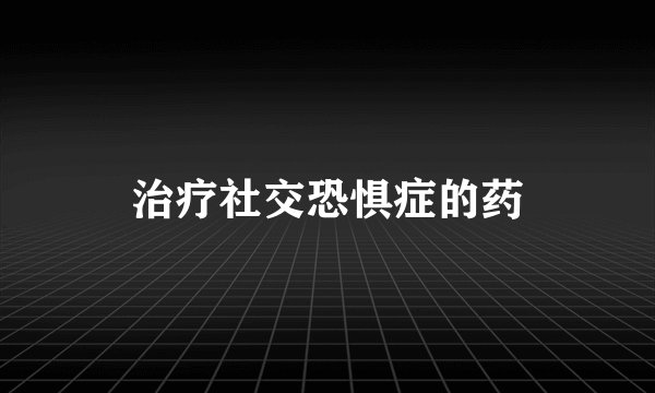 治疗社交恐惧症的药