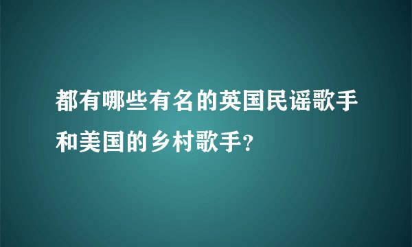 都有哪些有名的英国民谣歌手和美国的乡村歌手？