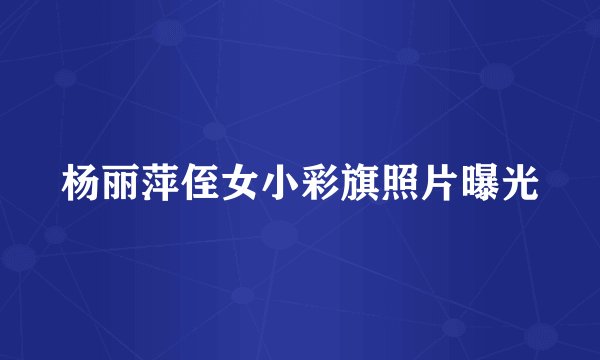 杨丽萍侄女小彩旗照片曝光