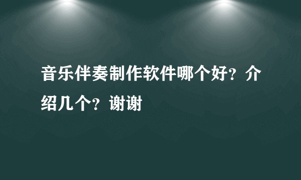 音乐伴奏制作软件哪个好？介绍几个？谢谢