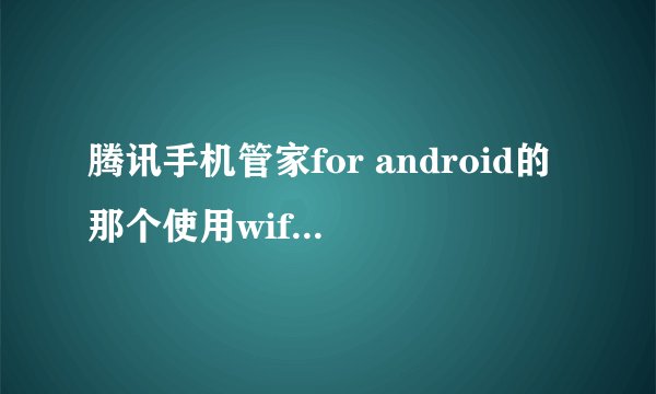 腾讯手机管家for android的那个使用wifi连接电脑怎么弄?