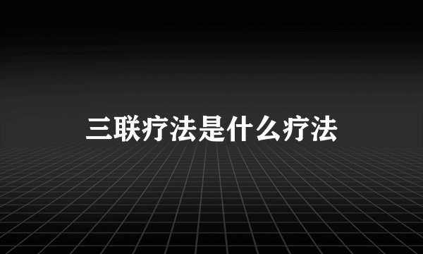 三联疗法是什么疗法