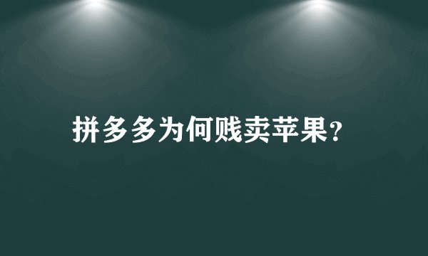拼多多为何贱卖苹果？