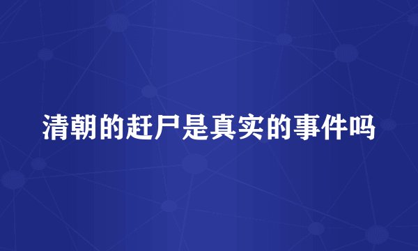 清朝的赶尸是真实的事件吗
