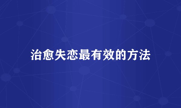 治愈失恋最有效的方法
