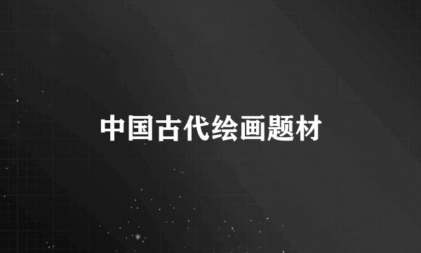 中国古代绘画题材