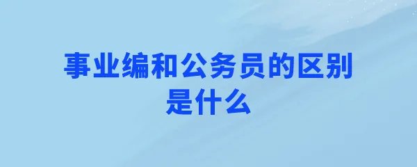 事业编和公务员的区别是什么