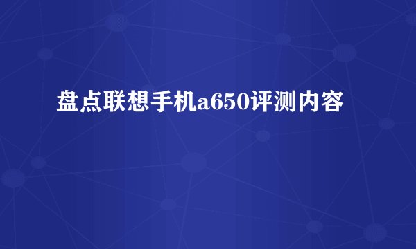 盘点联想手机a650评测内容