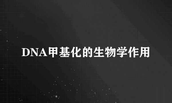 DNA甲基化的生物学作用