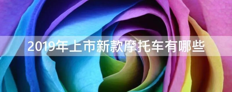 2019年上市新款摩托车有哪些