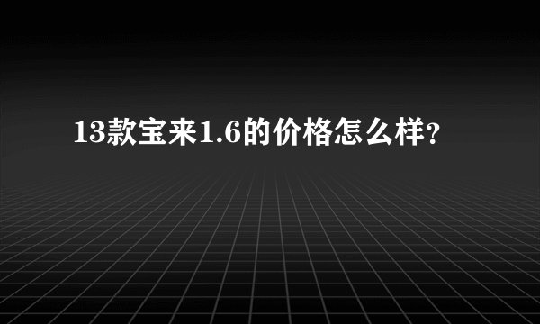 13款宝来1.6的价格怎么样？
