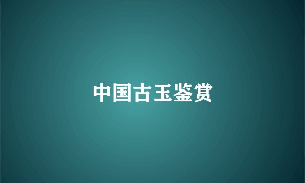 中国古玉鉴赏