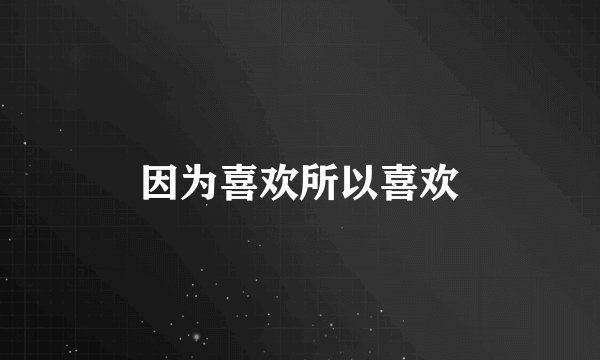 因为喜欢所以喜欢