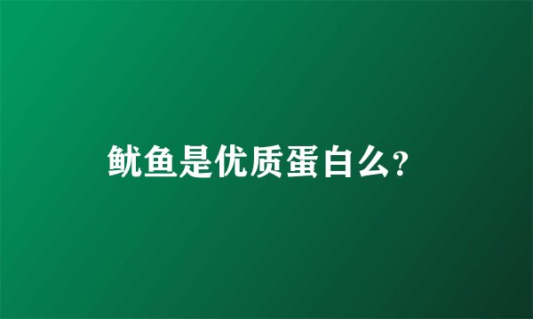 鱿鱼是优质蛋白么？
