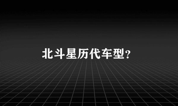 北斗星历代车型？