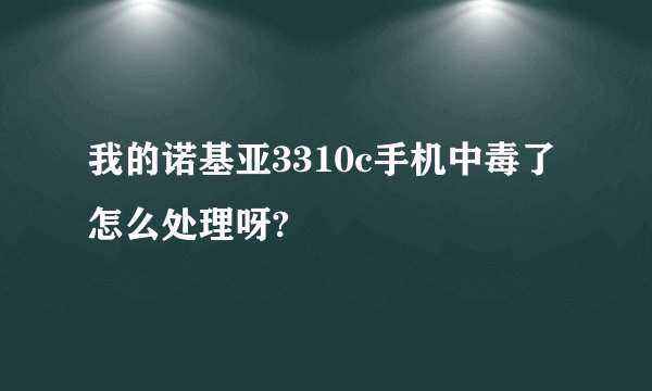 我的诺基亚3310c手机中毒了怎么处理呀?