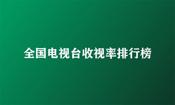 全国电视台收视率排行榜