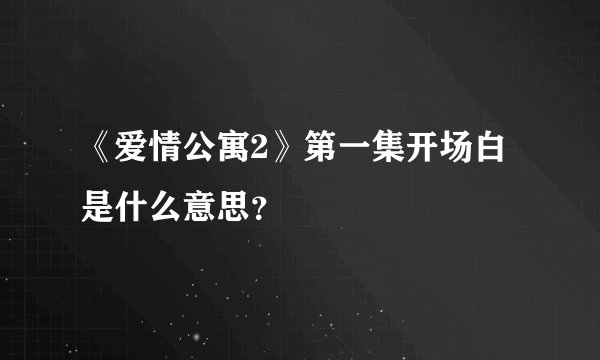 《爱情公寓2》第一集开场白是什么意思？