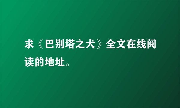 求《巴别塔之犬》全文在线阅读的地址。