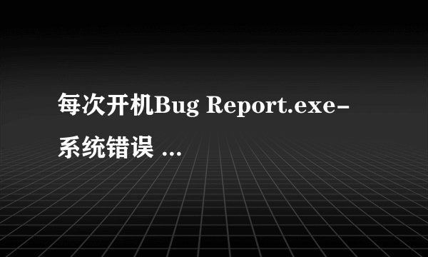 每次开机Bug Report.exe- 系统错误 由于找不到zlibl.DLL