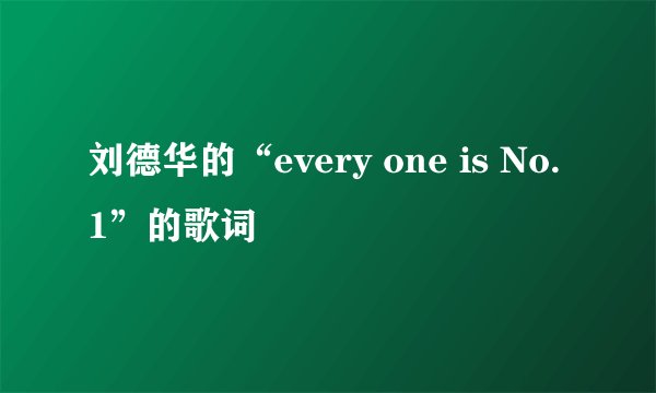 刘德华的“every one is No.1”的歌词