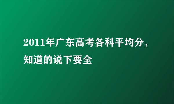 2011年广东高考各科平均分，知道的说下要全