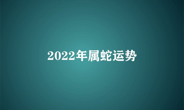 2022年属蛇运势