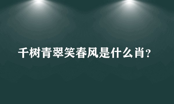 千树青翠笑春风是什么肖？
