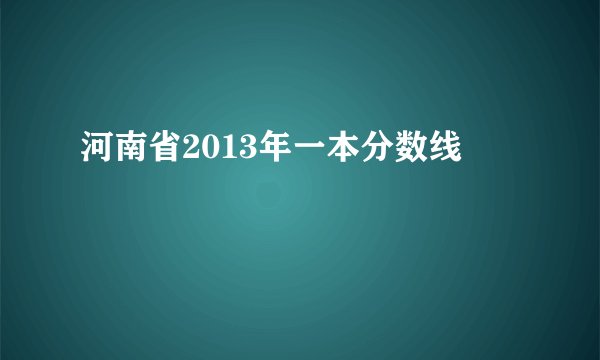 河南省2013年一本分数线