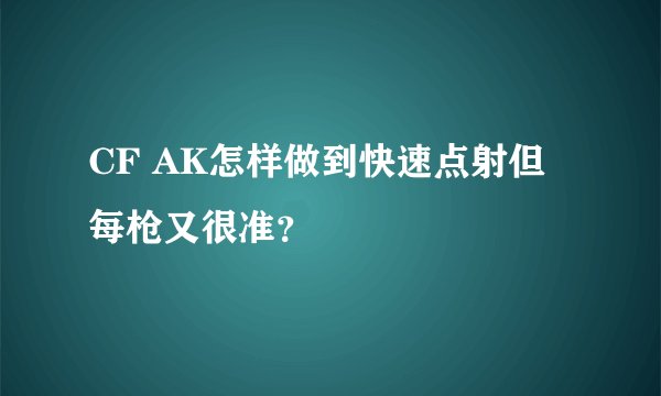 CF AK怎样做到快速点射但每枪又很准？