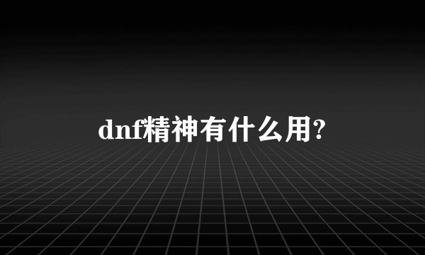 dnf精神有什么用?