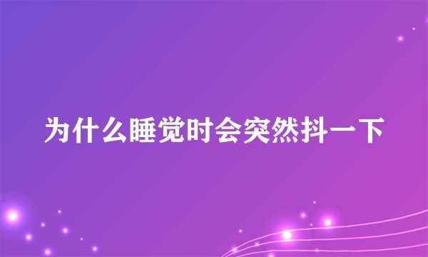 为什么睡觉时会突然抖一下