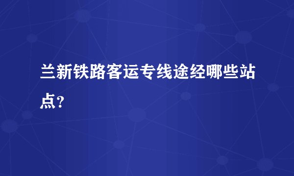 兰新铁路客运专线途经哪些站点？
