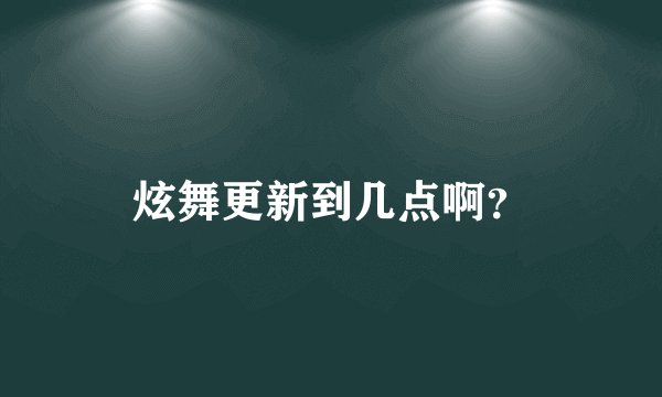 炫舞更新到几点啊？