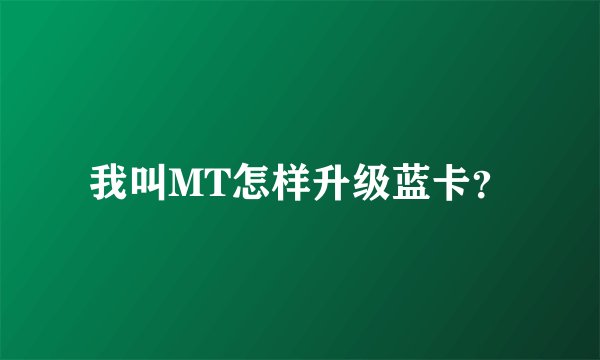 我叫MT怎样升级蓝卡？
