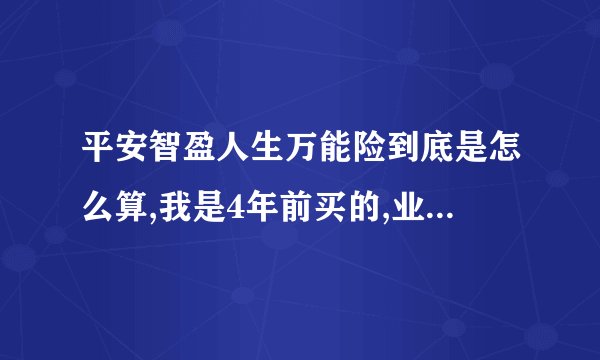 平安智盈人生万能险到底是怎么算,我是4年前买的,业务员告诉我第11年可以领到9万元钱,