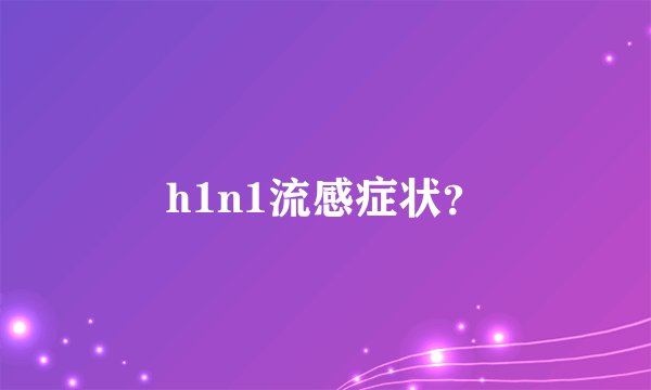 h1n1流感症状？