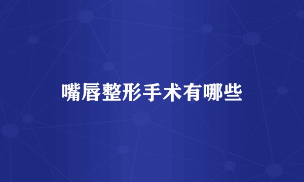 嘴唇整形手术有哪些